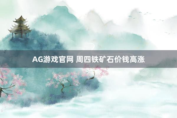 AG游戏官网 周四铁矿石价钱高涨