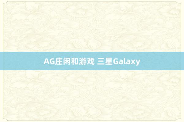 AG庄闲和游戏 三星Galaxy