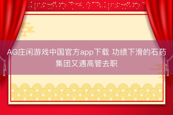 AG庄闲游戏中国官方app下载 功绩下滑的石药集团又遇高管去职