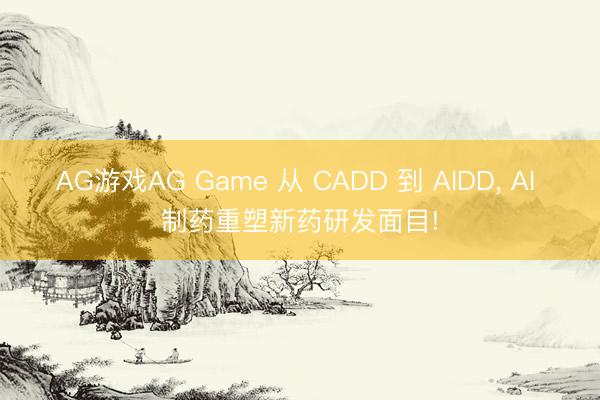 AG游戏AG Game 从 CADD 到 AIDD， AI 制药重塑新药研发面目!