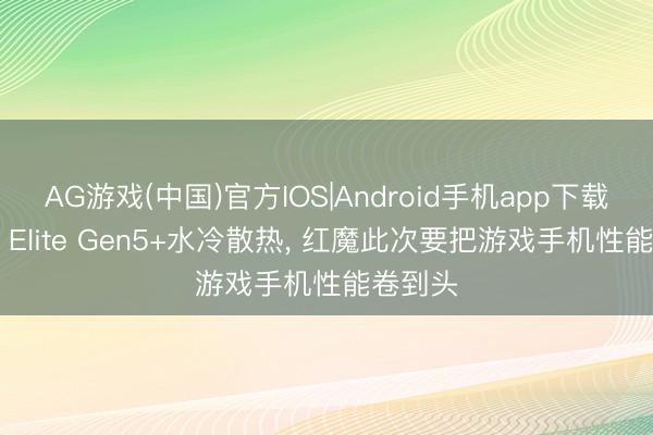 AG游戏(中国)官方IOS|Android手机app下载 骁龙8 Elite Gen5+水冷散热， 红魔此次要把游戏手机性能卷到头