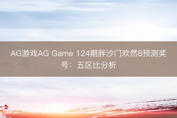 AG游戏AG Game 124期胖沙门欢然8预测奖号：五区比分析