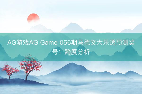 AG游戏AG Game 056期马德文大乐透预测奖号：跨度分析