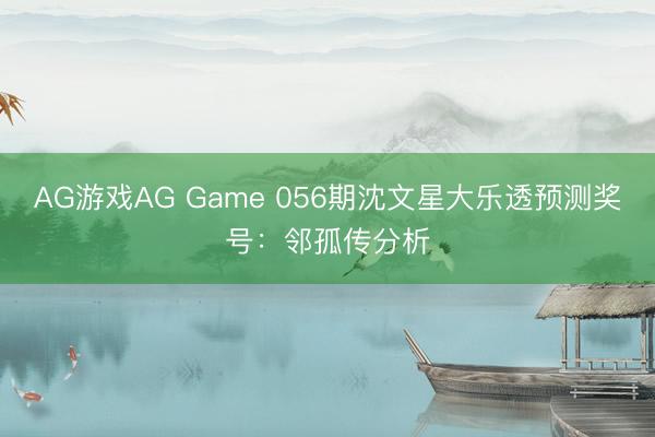 AG游戏AG Game 056期沈文星大乐透预测奖号：邻孤传分析