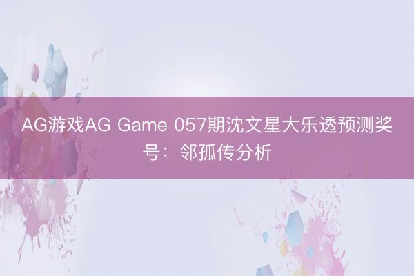 AG游戏AG Game 057期沈文星大乐透预测奖号：邻孤传分析