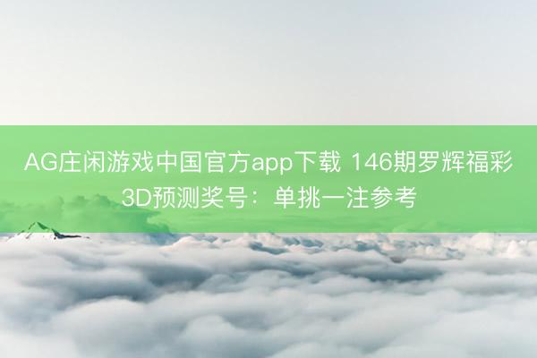 AG庄闲游戏中国官方app下载 146期罗辉福彩3D预测奖号：单挑一注参考