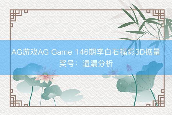 AG游戏AG Game 146期李白石福彩3D掂量奖号:遗漏分析