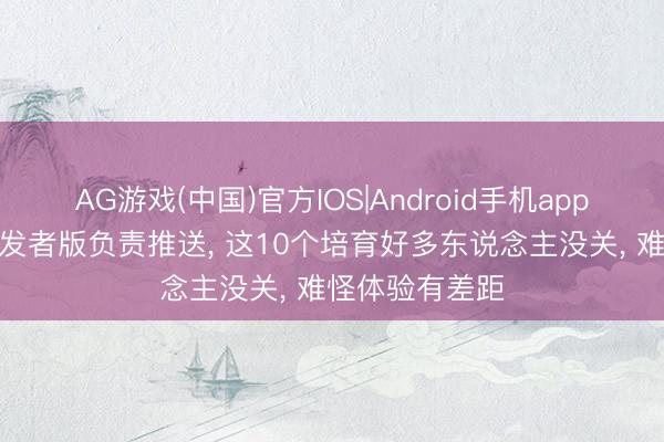 AG游戏(中国)官方IOS|Android手机app下载 鸿蒙7开发者版负责推送, 这10个培育好多东说念主没关, 难怪体验有差距